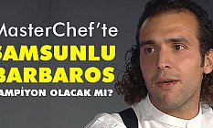 MasterChef 'te Samsunlu Barbaros Kazanacak mı?