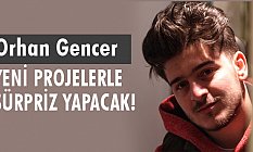 Orhan Gencer Yeni Çalışmalarına devam ediyor