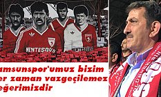 Samsunspor'umuz bizim her zaman vazgeçilemez değerimizdir