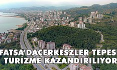 Fatsa'da Çerkezler Tepesi Turizme Kazandırılıyor