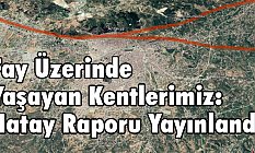 Fay Üzerinde Yaşayan Kentlerimiz; Hatay Raporu Yayınlandı