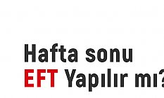 Hafta sonu EFT Yapılır mı?