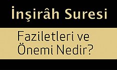 İnşirah Suresi, Faziletleri ve Önemi Nedir?