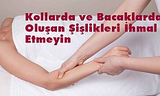 Kollarda ve Bacaklarda Oluşan Şişlikleri İhmal Etmeyin