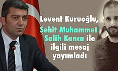 Levent Kuruoğlu'ndan Şehit Muhammet Salih Kanca Mesajı