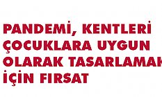 Pandemi, Kentleri Çocuklara Uygun Olarak Tasarlamak İçin Fırsat