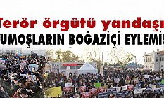 Terör Örgütü ve Yumoşların Boğaziçi eylemi!