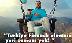 Türkiye Finanslı olmanın yeri zamanı yok!