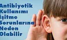 Antibiyotik Kullanımı İşitme Sorunlarına Neden Olabilir