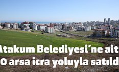 Atakum Belediyesi’ne ait 10 arsa icra yoluyla satıldı
