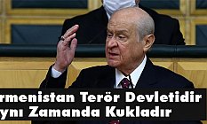 Bahçeli, Ermenistan Terör Devletidir Aynı Zamanda Kukladır