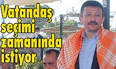 Hamza Dağ, Vatandaş seçimi zamanında istiyor