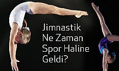 Jimnastik Ne Zaman Spor Haline Geldi?