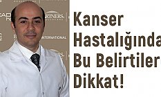 Kanser Hastalığında Bu Belirtilere Dikkat!
