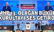 MHP 13. Olağan Büyük Kurultayı Ses Getirdi