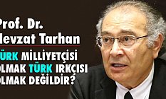 Prof. Dr. Tarhan, Türk milliyetçisi olmak Türk ırkçısı olmak değildir