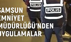 Samsun Emniyet Müdürlüğü'nden Şok Uygulamalar