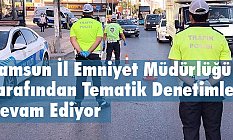 Samsun İl Emniyet Müdürlüğü tarafından Tematik Denetimler Devam Ediyor