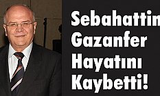 Sebahattin Gazanfer Hayatını Kaybetti