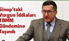 Sinop’taki Vurgun İddiaları TBMM Gündemine Taşındı