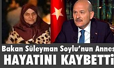 Süleyman Soylu'nun annesi Servet Soylu Hayatını Kaybetti