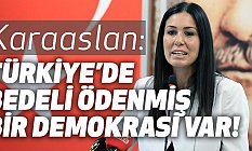 Çiğdem Karaaslan, Türkiye'de Bedeli Ödenmiş Bir Demokrasi Var