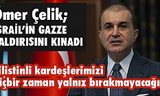 Ömer Çelik, İsrail'in Gazze'ye Yönelik Saldırısını Kınadı