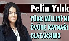 Pelin Yılık, Türk Milleti’nin Övünç Kaynağı Olacaksınız