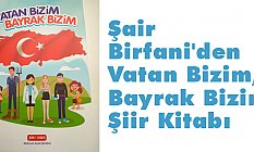 Şair Birfani'den Vatan Bizim, Bayrak Bizim Şiir Kitabı