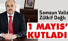 Samsun Valisi Zülkif Dağlı,1Mayıs Mesajı Verdi