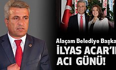 Alaçam Belediye Başkanı İlyas Acar'ın Acı Günü