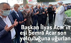 Alaçam Belediye Başkanı İlyas Acar’ın Eşi Semra Acar Son Yolculuğuna Uğurlandı