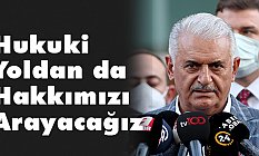 Binali Yıldırım, Hukuki yoldan da hakkımızı arayacağız