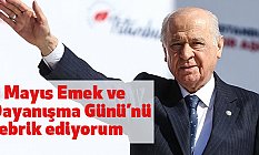 Devlet Bahçeli; 1 Mayıs Emek ve Dayanışma Günü’nü tebrik ediyorum