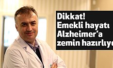 Emekli hayatı Alzheimer’a zemin hazırlıyor