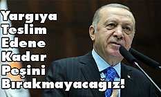 Erdoğan, Yargıya Teslim Edene Kadar Peşini Bırakmayacağız