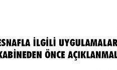 Keskin; Esnafla ilgili uygulamalar kabineden önce açıklanmalı