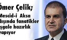 Ömer Çelik; Mescid-i Aksa dışında fanatikler işgale hazırlık yapıyor