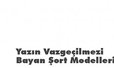 Yazın Vazgeçilmezi Bayan Şort Modelleri