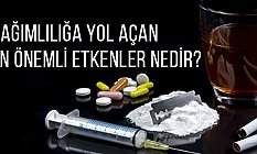 Bağımlılığa Yol Açan En Önemli Etkenler Nedir?