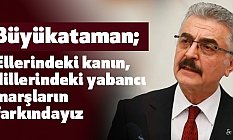 MHP'li Büyükataman; Gaye Türk Milletini Savunmasız Bırakmaktır!