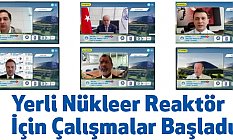 Yerli Nükleer Reaktör İçin Çalışmalar Başladı