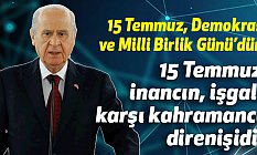 Devlet Bahçeli:15 Temmuz, Demokrasi ve Milli Birlik Günü’dür!