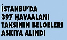 İstanbul'da 397 Havaalanı Taksinin Belgeleri Askıya Alındı