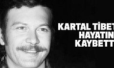 Kartal Tibet Hayatını Kaybetti (Kartal Tibet Kimdir)