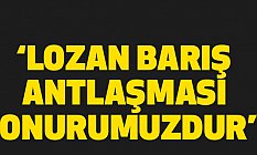 LOZAN BARIŞ ANTLAŞMASI ONURUMUZDUR