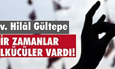 Hilâl Gültepe: Bir Zamanlar Ülkücüler Vardı!
