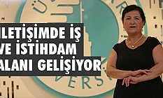 Nazife Güngör: İletişimde iş ve istihdam alanı gelişiyor