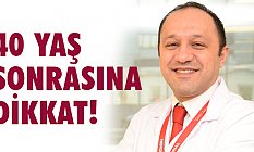 40 YAŞ SONRASINA DİKKAT!