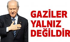 Devlet Bahçeli: Gaziler Yalnız Değildir!